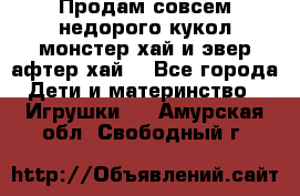 Продам совсем недорого кукол монстер хай и эвер афтер хай  - Все города Дети и материнство » Игрушки   . Амурская обл.,Свободный г.